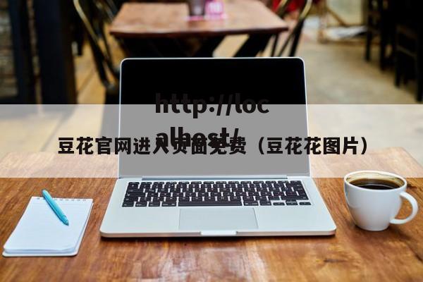 豆花官网进入页面免费(豆花花图片)